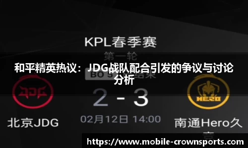 和平精英热议：JDG战队配合引发的争议与讨论分析